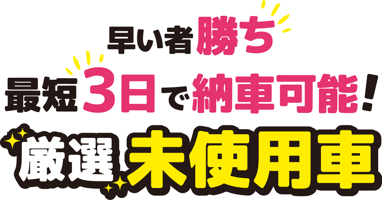 最短3日で納車可能！厳選未使用車